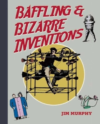 Baffling & Bizarre Inventions by Murphy, Jim
