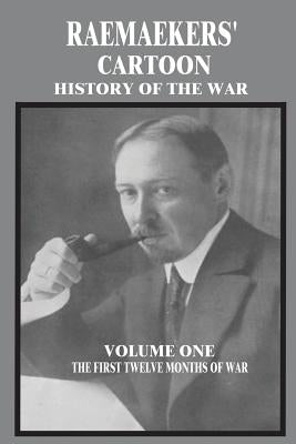 Raemaekers' Cartoon History of the War: Volume One: The First Twelve Months of War by Allison, J. Murray