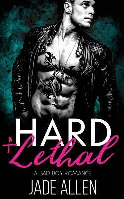 Hard & Lethal: A Bad Boy Romance by Allen, Jade