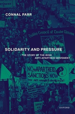 Solidarity and Pressure: The Story of the Irish Anti-Apartheid Movement by Parr, Connal