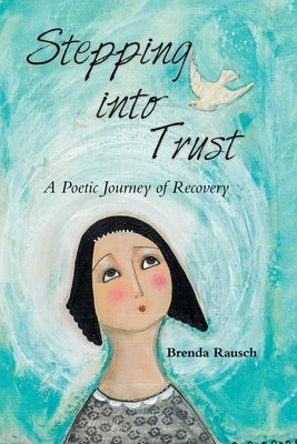 Stepping into Trust: A Poetic Journey of Recovery by Rausch, Brenda