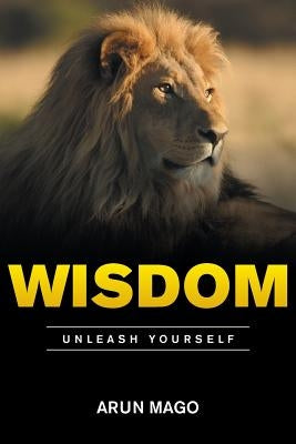 Wisdom: Unleash Yourself by Mago, Arun