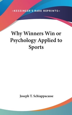 Why Winners Win or Psychology Applied to Sports by Schiappacasse, Joseph T.