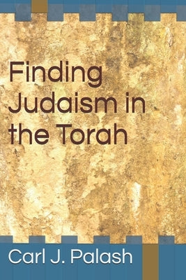 Finding Judaism in the Torah by Palash, Carl J.