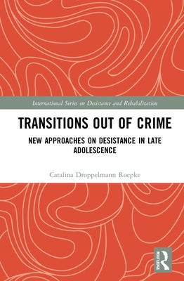 Transitions Out of Crime: New Approaches on Desistance in Late Adolescence by Droppelmann, Catalina