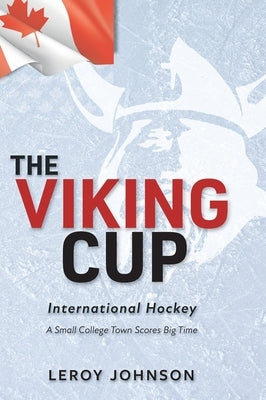 The Viking Cup: International Hockey: A Small College Town Scores Big Time by Johnson, Leroy