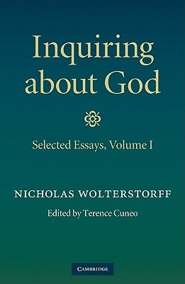 Inquiring about God: Volume 1, Selected Essays by Wolterstorff, Nicholas