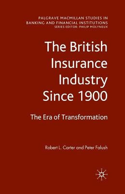 The British Insurance Industry Since 1900: The Era of Transformation by Carter, Robert L.