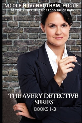 The Avery Detective Series: Books 1-3 by Higginbotham-Hogue, Nicole