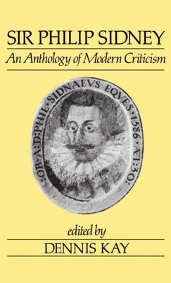 Sir Philip Sidney: An Anthology of Modern Criticism by Kay, Dennis