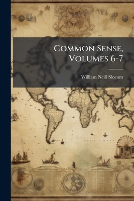 Common Sense, Volumes 6-7 by Slocum, William Neill