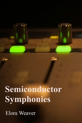 Semiconductor Symphonies: Understanding the Physics of Solid-State Electronics by Weaver, Elora