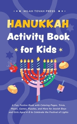 Hanukkah Activity Book for Kids: A Fun, Festive Book with Coloring Pages, Trivia, Mazes, Games, Puzzles, and More for Jewish Boys and Girls Aged 4-8 t by Milah Tovah Press