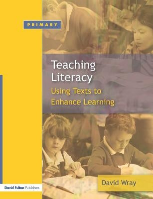 Teaching and Learning Literacy: Reading and Writing Texts for a Purpose by Wray, David