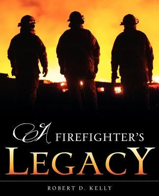 A Firefighter's Legacy by Kelly, Robert D.