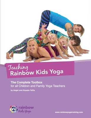 Teaching Rainbow Kids Yoga: The Complete Toolbox for all Children and Family Yoga Teachers by Yaffa, Gopala Amir