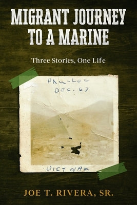 Migrant Journey To A Marine: Three Stories, One Life by Rivera, Joe T., Sr.