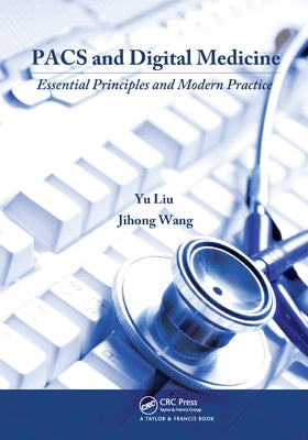 Pacs and Digital Medicine: Essential Principles and Modern Practice by Liu, Yu