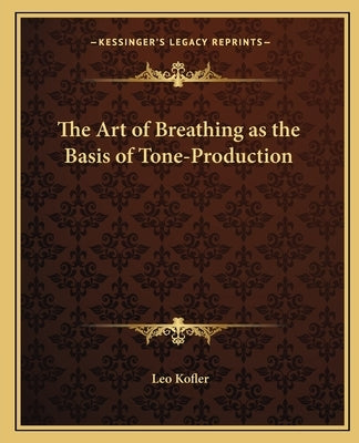 The Art of Breathing as the Basis of Tone-Production by Kofler, Leo