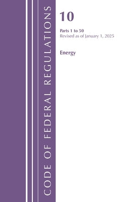 Code of Federal Regulations, Title 10 Energy 1-50, Revised as of January 1, 2025 by Office of the Federal Register (U S )