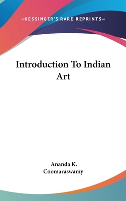 Introduction To Indian Art by Coomaraswamy, Ananda K.