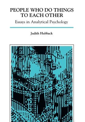 People Who Do Things to Each Other: Essays in Analytical Psychology by Hubback, Judith