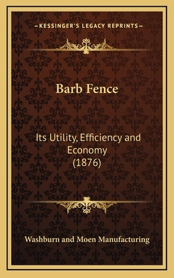 Barb Fence: Its Utility, Efficiency and Economy (1876) by Washburn and Moen Manufacturing