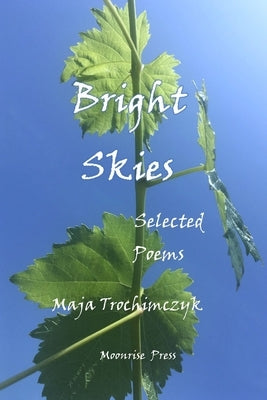 Bright Skies: Selected Poems by Trochimczyk, Maja