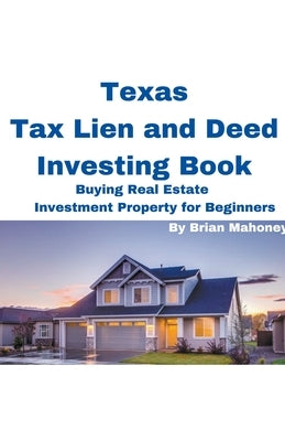 Texas Tax Lien and Deed Investing Book Buying Real Estate Investment Property for Beginners by Mahoney, Brian