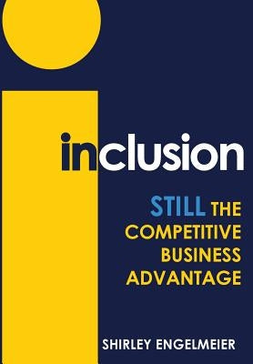 Inclusion: Still the Competitive Business Advantage by Engelmeier, Shirley