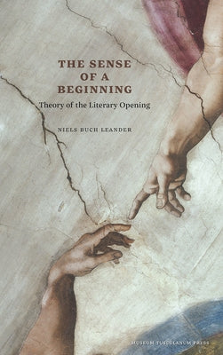 The Sense of a Beginning: Theory of the Literary Opening by Leander, Niels Buch