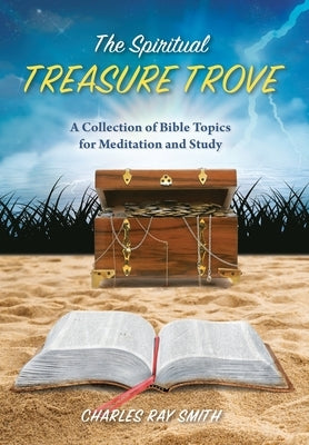 The Spiritual Treasure Trove: A Collection of Bible Topics for Meditation and Study by Smith, Charles Ray