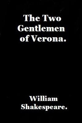 The Two Gentlemen of Verona by William Shakespeare. by Shakespeare, William