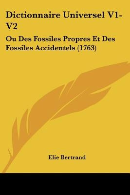 Dictionnaire Universel V1-V2: Ou Des Fossiles Propres Et Des Fossiles Accidentels (1763) by Bertrand, Elie