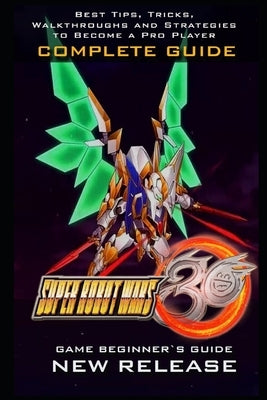 Super Robot Wars 30 Complete Guide: Tips - Tricks - And More! by Else, Joan