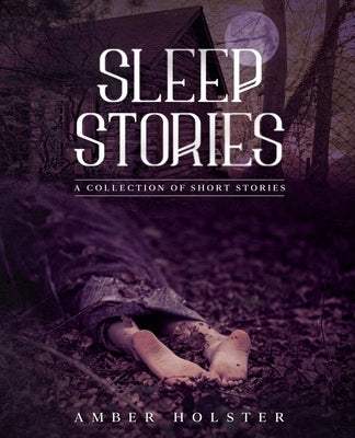 Sleep Stories: A Collection of Short Stories by Holster, Amber Nicole