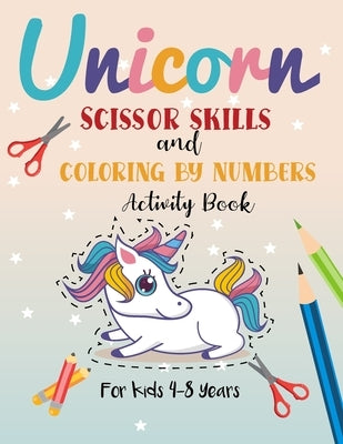 Unicorn Scissor Skills and Coloring by Numbers Activity Book for Kids 4-8 years: A Fun Color by Numbers Cut and Glue Book for Toddlers and Kids to Pra by Ab, Ayoub