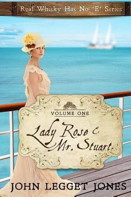 Lady Rose and Mr. Stuart: Real Whisky Has No "e" Series - Volume 1 by Jones, John Legget