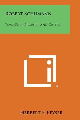 Robert Schumann: Tone Poet, Prophet and Critic by Peyser, Herbert F.