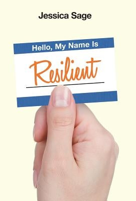Hello, My Name Is Resilient by Sage, Jessica