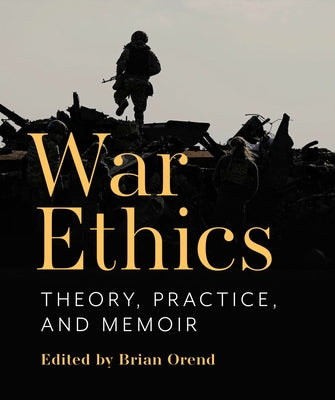 War Ethics: Theory, Practice, and Memoir by Orend, Brian