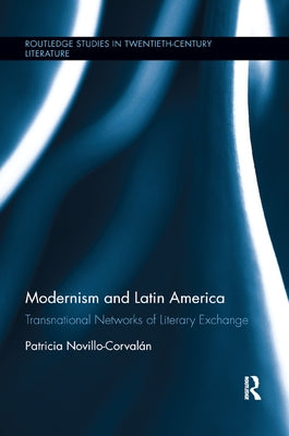 Modernism and Latin America: Transnational Networks of Literary Exchange by Novillo-Corvalán, Patricia