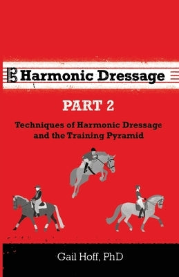 Harmonic Dressage Part 2: Techniques of Harmonic Dressage and the Training Pyramid by Hoff, Gail