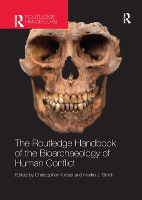 The Routledge Handbook of the Bioarchaeology of Human Conflict by Knüsel, Christopher