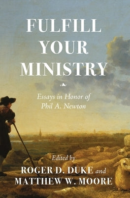 Fulfill Your Ministry: Essays in Honor of Phil A. Newton by Duke, Roger D.