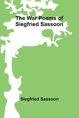 The War Poems of Siegfried Sassoon by Sassoon, Siegfried