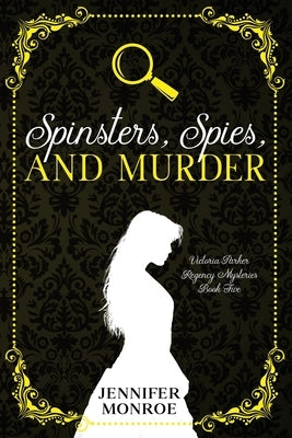 Spinsters, Spies, and Murder: Victoria Parker Regency Mysteries Book Five by Monroe, Jennifer