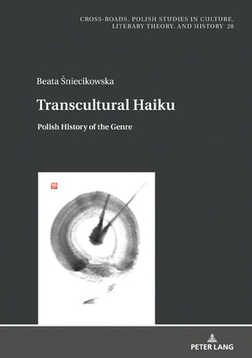 Transcultural Haiku: Polish History of the Genre by Nycz, Ryszard