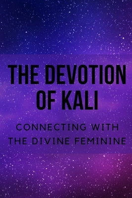 The Devotion of Kali: Connecting with the Divine Feminine by Muir, Nichole