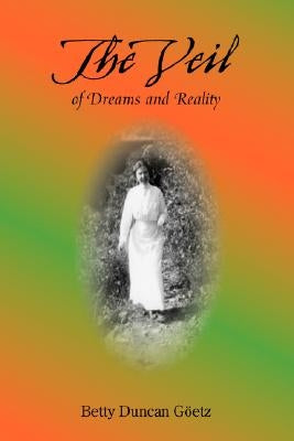 The Veil of Dreams and Reality by Duncan Goetz, Betty